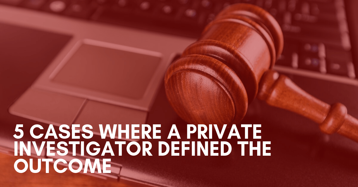 5 Cases Where a Private Investigator Defined the Outcome