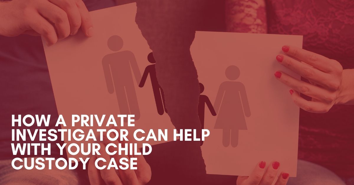 How a Private Investigator Can Help With Your Child Custody Case
