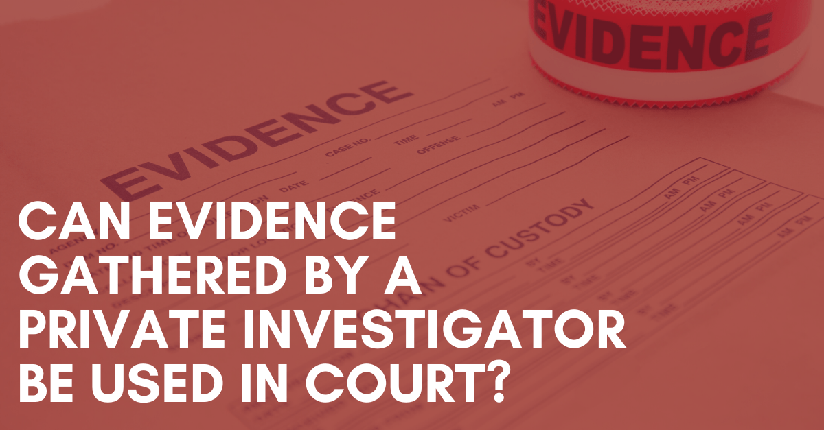 Can-Evidence-Gathered-by-a-Private-Investigator-be-Used-in-Court