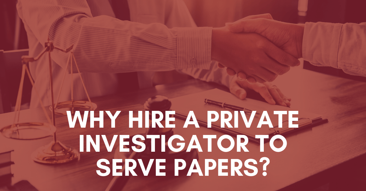 Why Hire a Private Investigator to Serve Papers