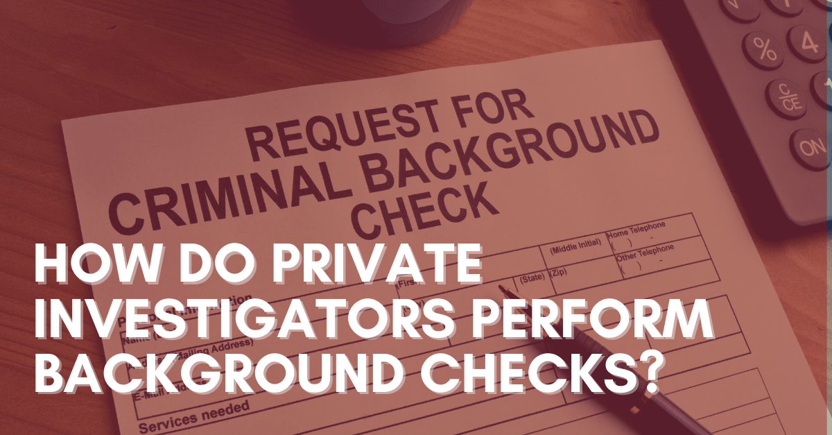 How Do Private Investigators Perform Background Checks