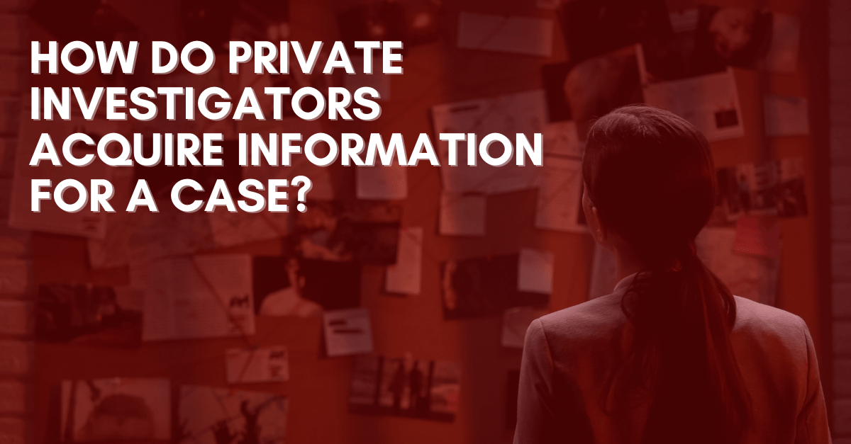 How Do Private Investigators Acquire Information for a Case