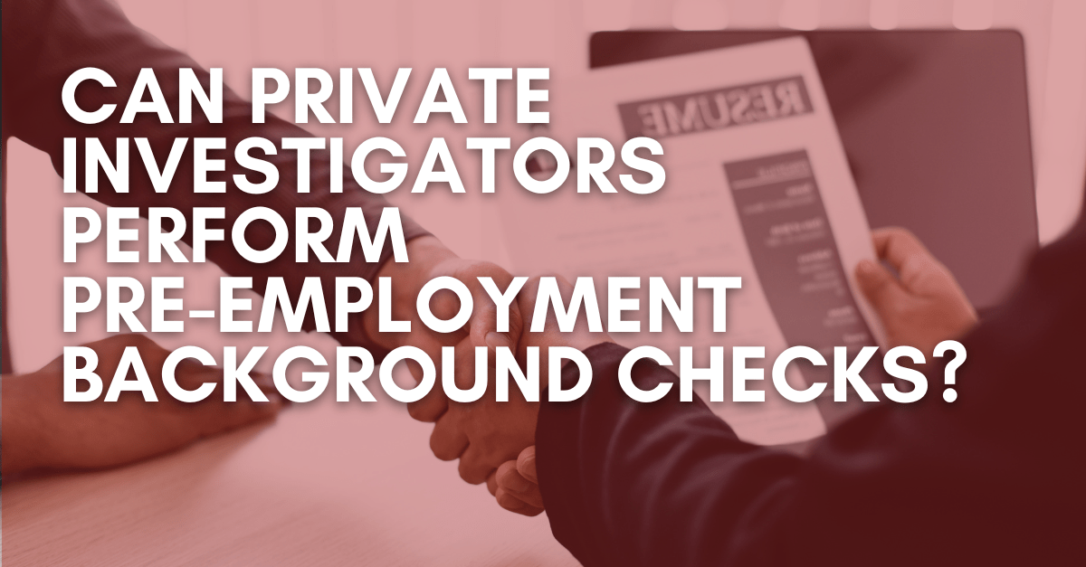 Can Private Investigators Perform Pre-Employment Background Checks
