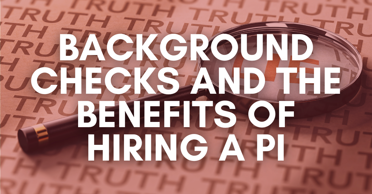 Background-Checks-and-the-Benefits-of-Hiring-a-PI