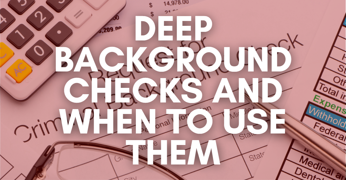 Deep Background Checks and When to Use Them