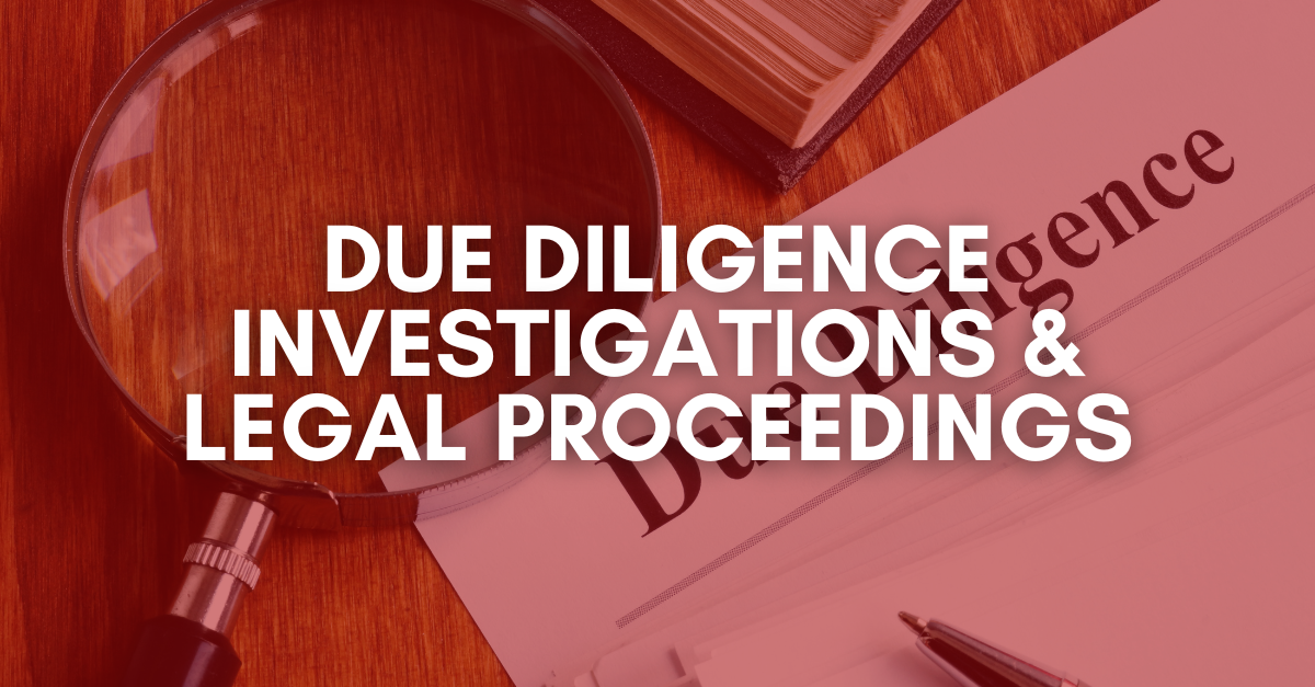 Due Diligence Investigations & Legal Proceedings