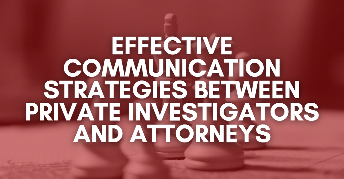 Effective Communication Strategies Between PIs and Attorneys
