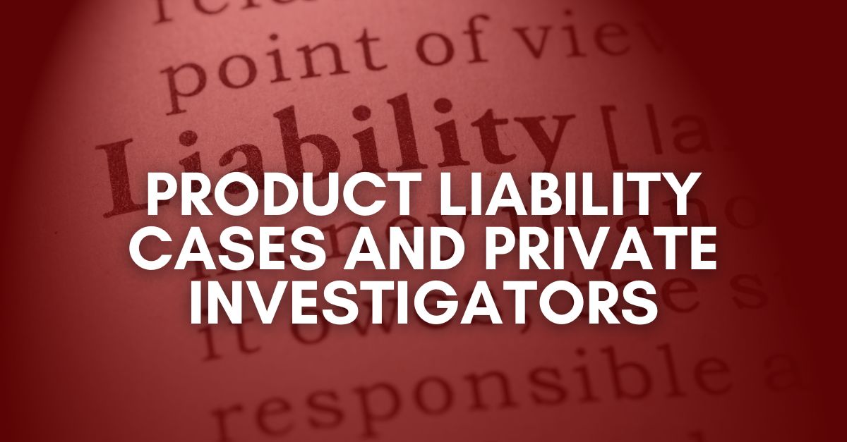 Product Liability Cases and Private Investigatorsckground Checks in Legal Cases