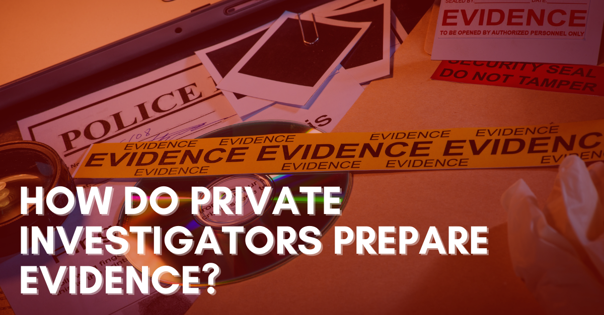 How-Do-Private-Investigators-Prepare-Evidence