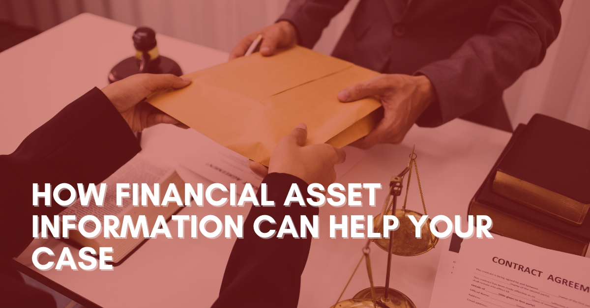 How Financial Asset Information Can Help Your Case