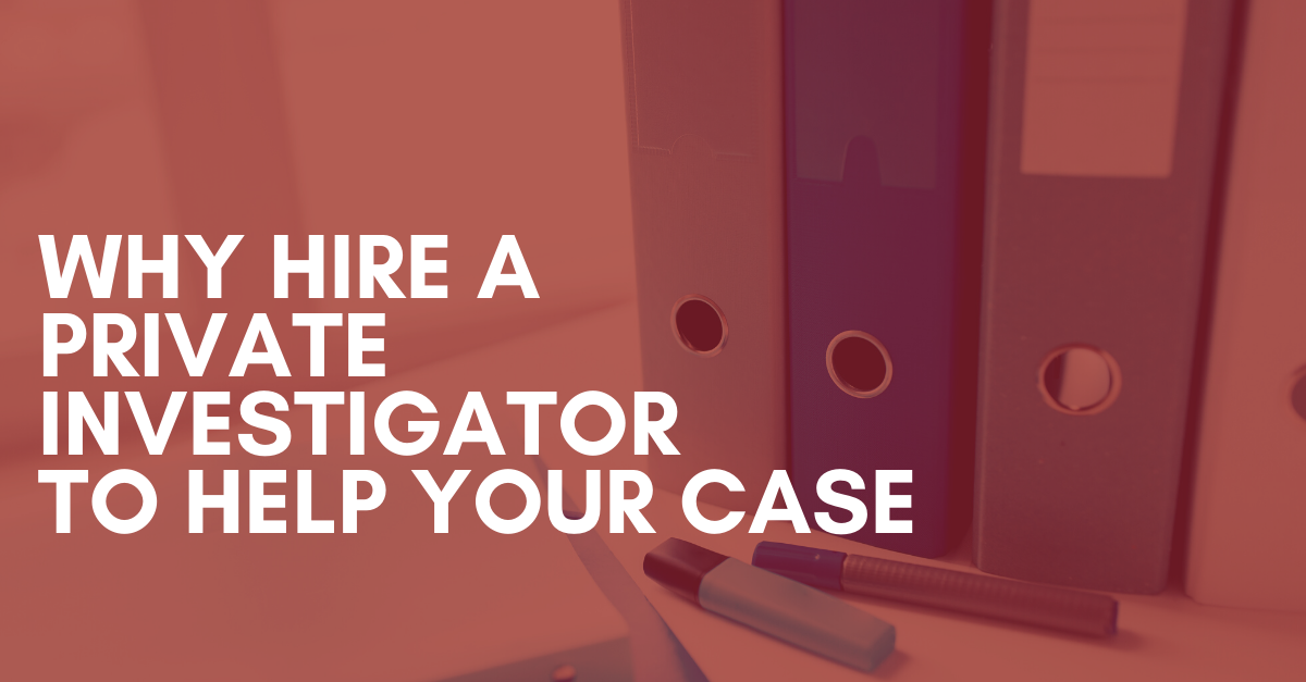 why hire a private investigator to help your case